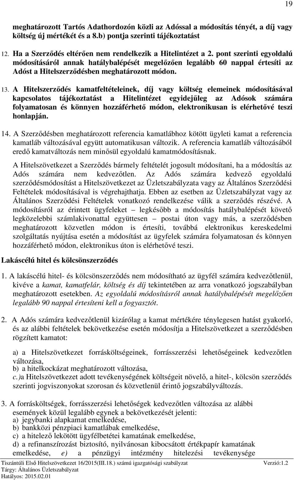 pont szerinti egyoldalú módosításáról annak hatálybalépését megelőzően legalább 60 nappal értesíti az Adóst a Hitelszerződésben meghatározott módon. 13.