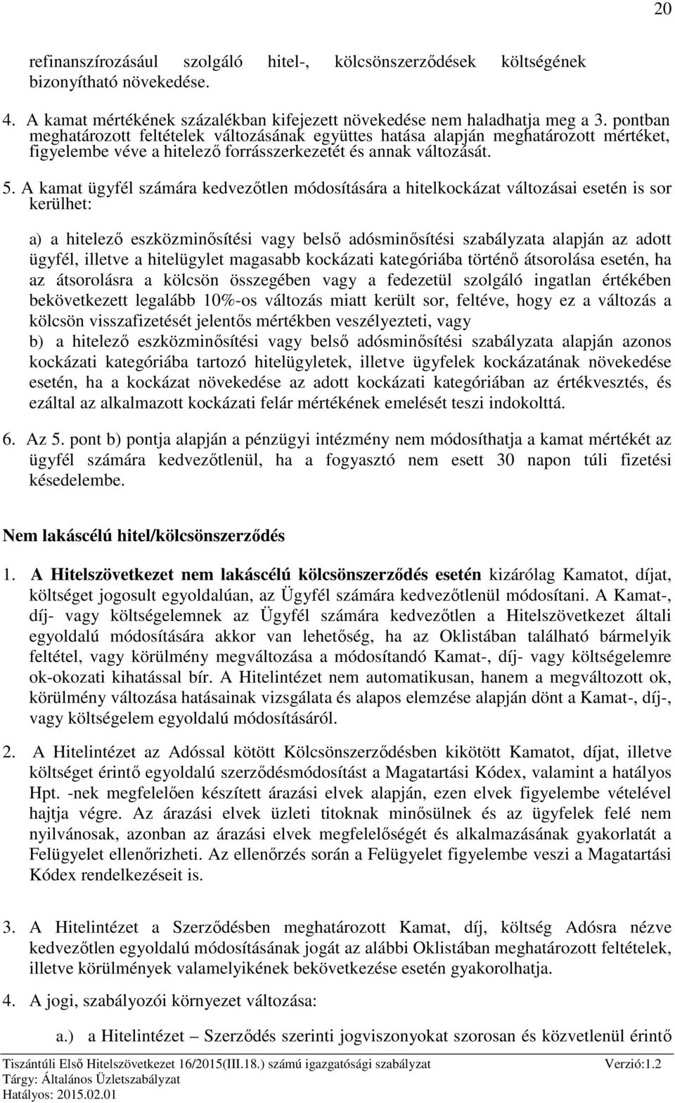 A kamat ügyfél számára kedvezőtlen módosítására a hitelkockázat változásai esetén is sor kerülhet: a) a hitelező eszközminősítési vagy belső adósminősítési szabályzata alapján az adott ügyfél,