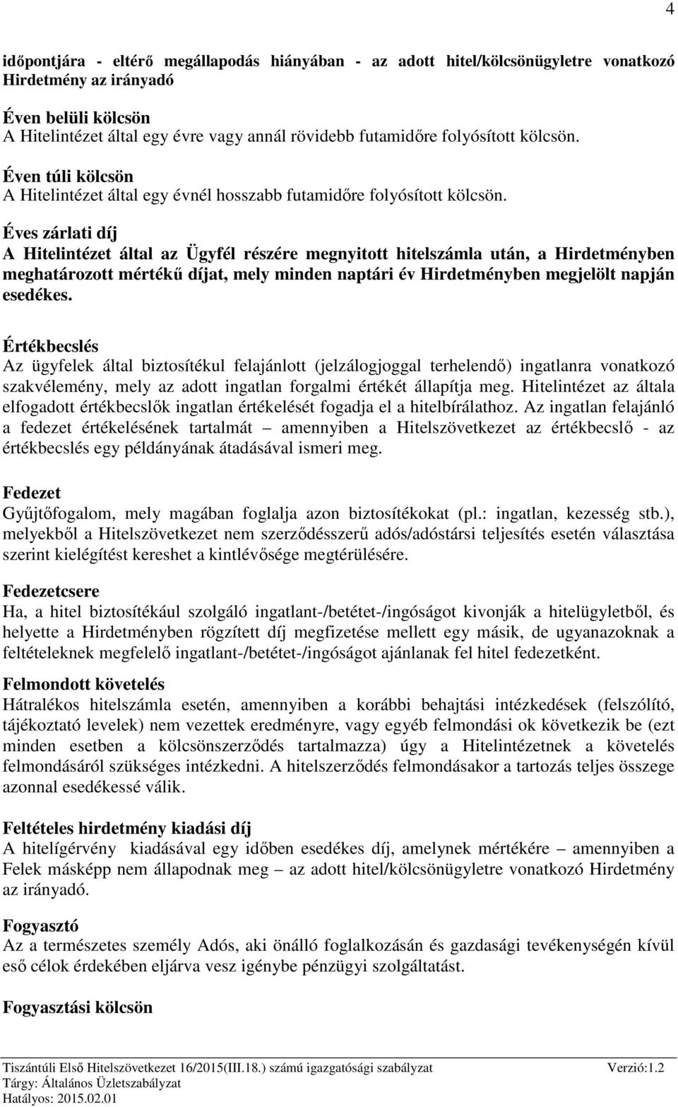 Éves zárlati díj A Hitelintézet által az Ügyfél részére megnyitott hitelszámla után, a Hirdetményben meghatározott mértékű díjat, mely minden naptári év Hirdetményben megjelölt napján esedékes.