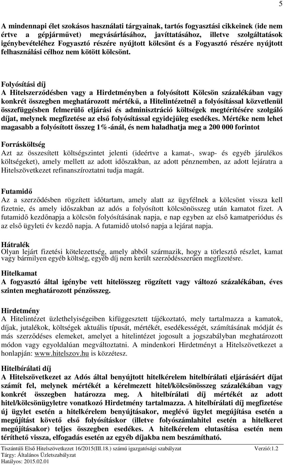 Folyósítási díj A Hitelszerződésben vagy a Hirdetményben a folyósított Kölcsön százalékában vagy konkrét összegben meghatározott mértékű, a Hitelintézetnél a folyósítással közvetlenül összefüggésben