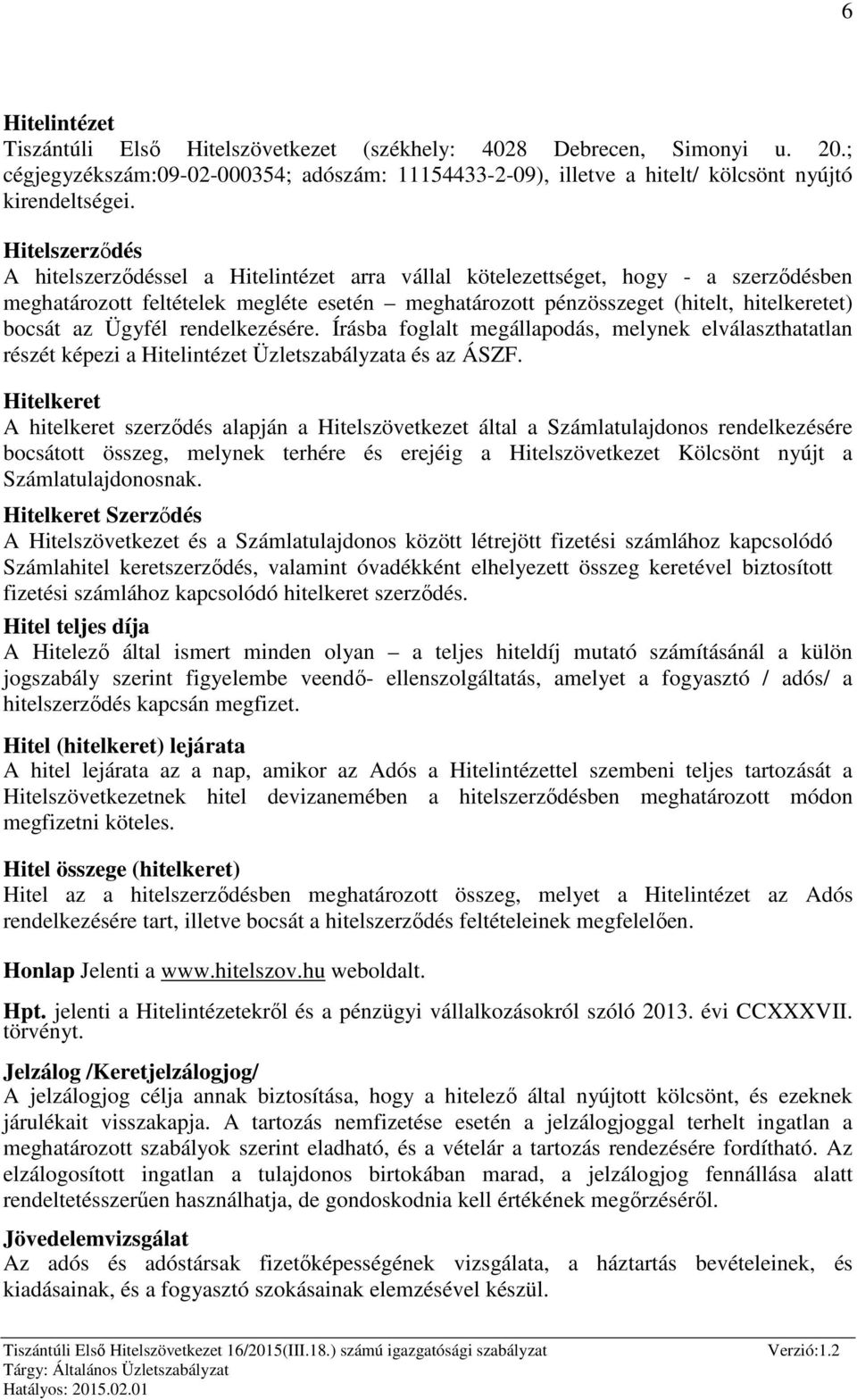 az Ügyfél rendelkezésére. Írásba foglalt megállapodás, melynek elválaszthatatlan részét képezi a Hitelintézet Üzletszabályzata és az ÁSZF.