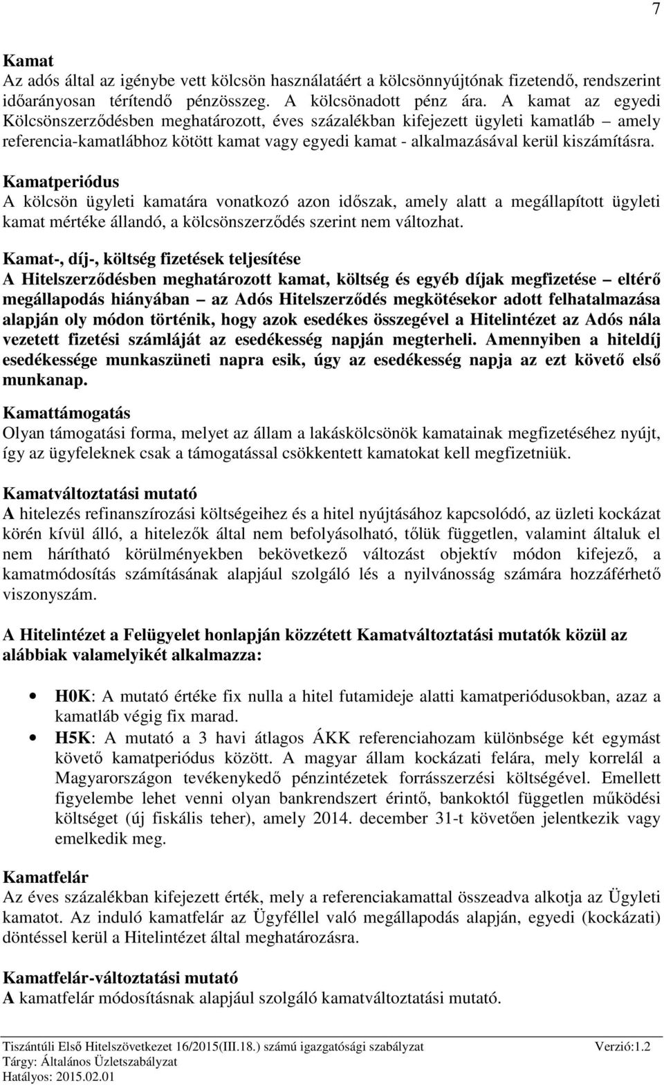 Kamatperiódus A kölcsön ügyleti kamatára vonatkozó azon időszak, amely alatt a megállapított ügyleti kamat mértéke állandó, a kölcsönszerződés szerint nem változhat.