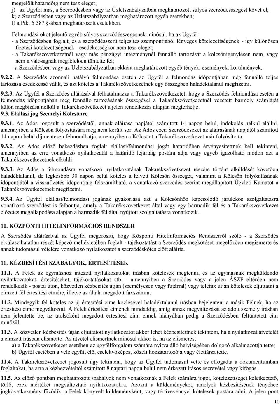 Felmondási okot jelentő egyéb súlyos szerződésszegésnek minősül, ha az Ügyfél: - a Szerződésben foglalt, és a szerződésszerű teljesítés szempontjából lényeges kötelezettségének - így különösen