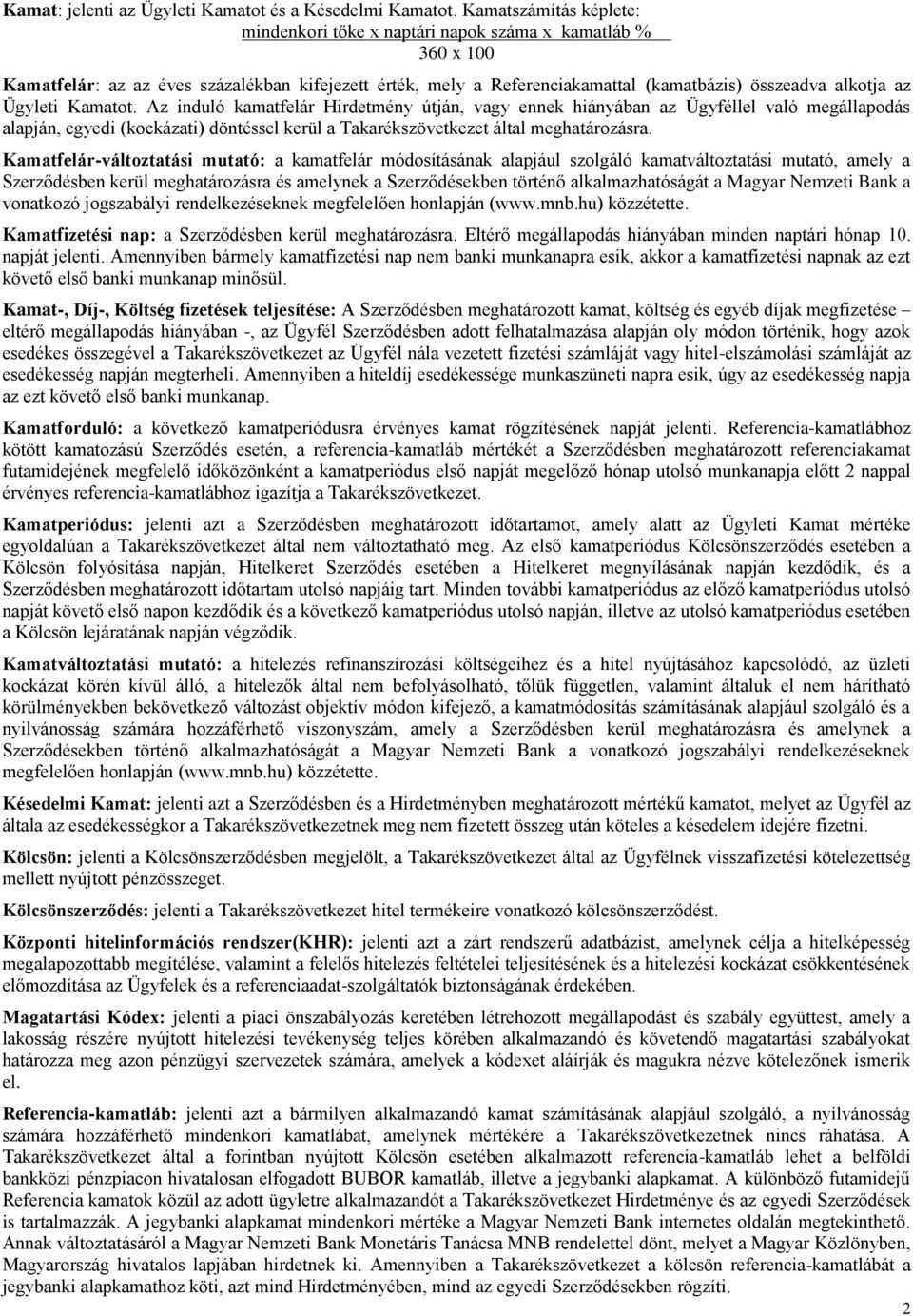 Ügyleti Kamatot. Az induló kamatfelár Hirdetmény útján, vagy ennek hiányában az Ügyféllel való megállapodás alapján, egyedi (kockázati) döntéssel kerül a Takarékszövetkezet által meghatározásra.