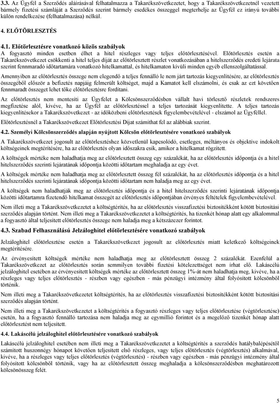 Előtörlesztésre vonatkozó közös szabályok A fogyasztó minden esetben élhet a hitel részleges vagy teljes előtörlesztésével.