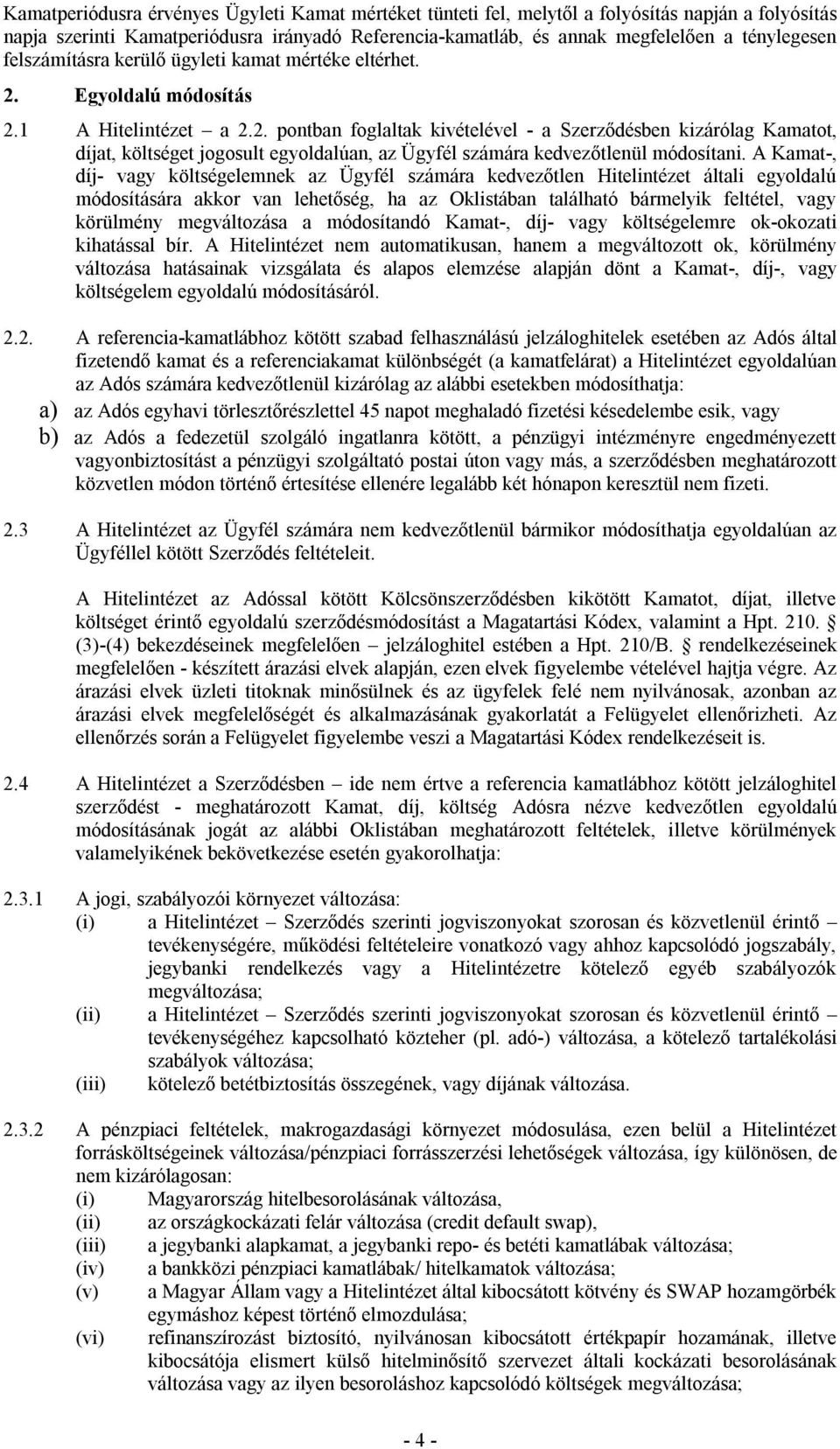 Egyoldalú módosítás 2.1 A Hitelintézet a 2.2. pontban foglaltak kivételével - a Szerződésben kizárólag Kamatot, díjat, költséget jogosult egyoldalúan, az Ügyfél számára kedvezőtlenül módosítani.