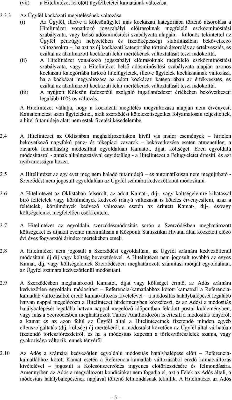 eszközminősítési szabályzata, vagy belső adósminősítési szabályzata alapján különös tekintettel az Ügyfél pénzügyi helyzetében és fizetőképességi stabilitásában bekövetkező változásokra, ha azt az új