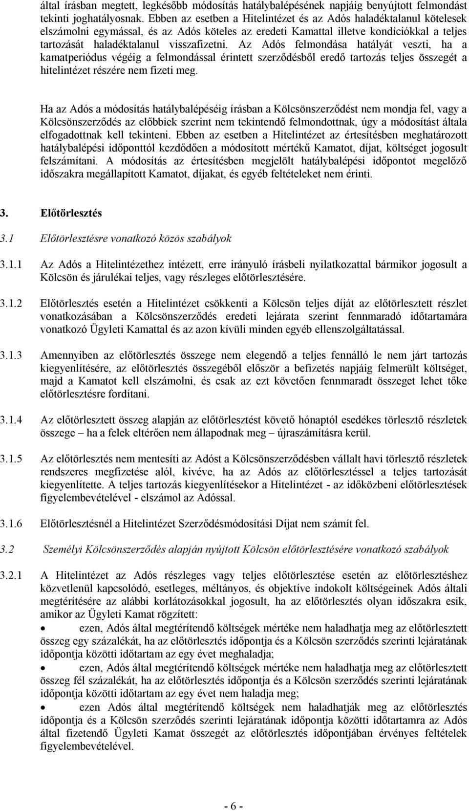 Az Adós felmondása hatályát veszti, ha a kamatperiódus végéig a felmondással érintett szerződésből eredő tartozás teljes összegét a hitelintézet részére nem fizeti meg.