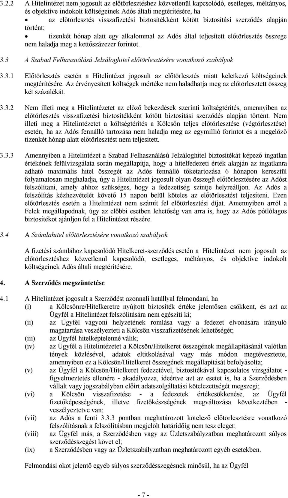 3 A Szabad Felhasználású Jelzáloghitel előtörlesztésére vonatkozó szabályok 3.3.1 Előtörlesztés esetén a Hitelintézet jogosult az előtörlesztés miatt keletkező költségeinek megtérítésére.