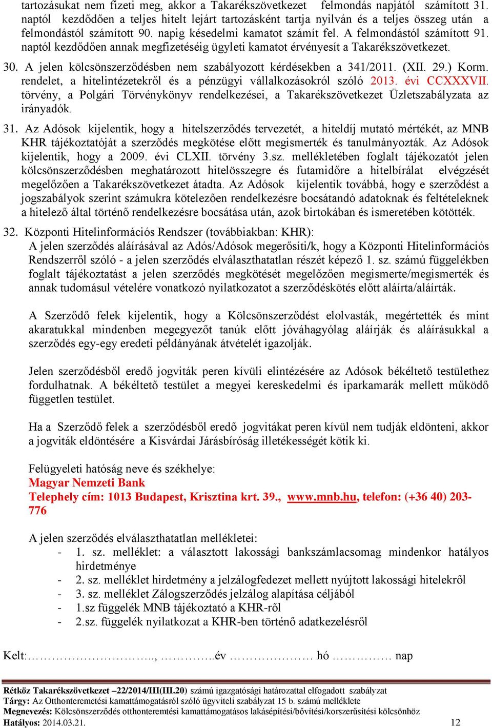 naptól kezdődően annak megfizetéséig ügyleti kamatot érvényesít a Takarékszövetkezet. 30. A jelen kölcsönszerződésben nem szabályozott kérdésekben a 341/2011. (XII. 29.) Korm.