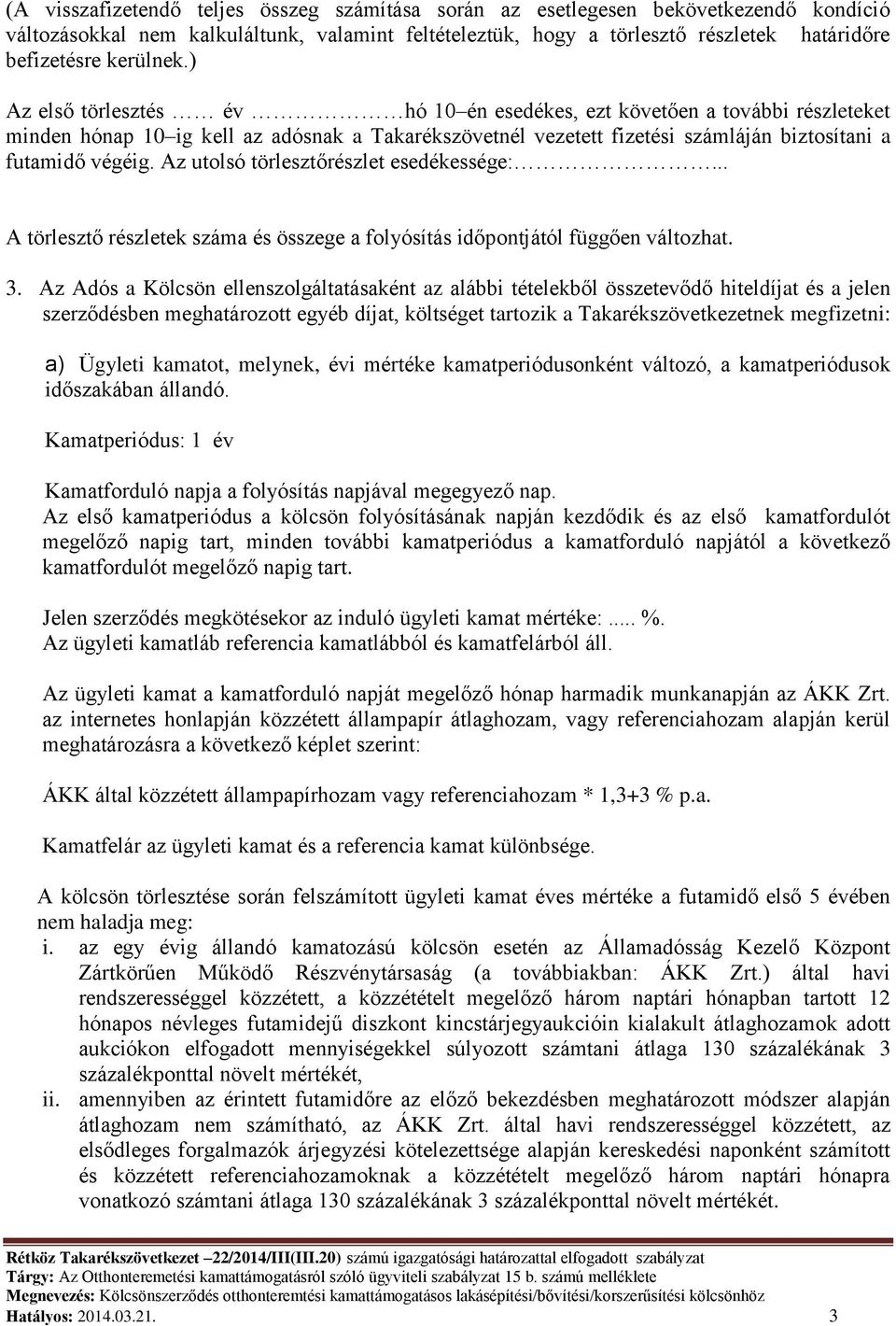 Az utolsó törlesztőrészlet esedékessége:... A törlesztő részletek száma és összege a folyósítás időpontjától függően változhat. 3.