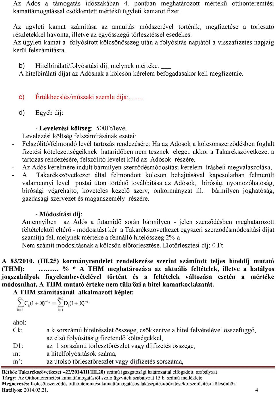 Az ügyleti kamat a folyósított kölcsönösszeg után a folyósítás napjától a visszafizetés napjáig kerül felszámításra.