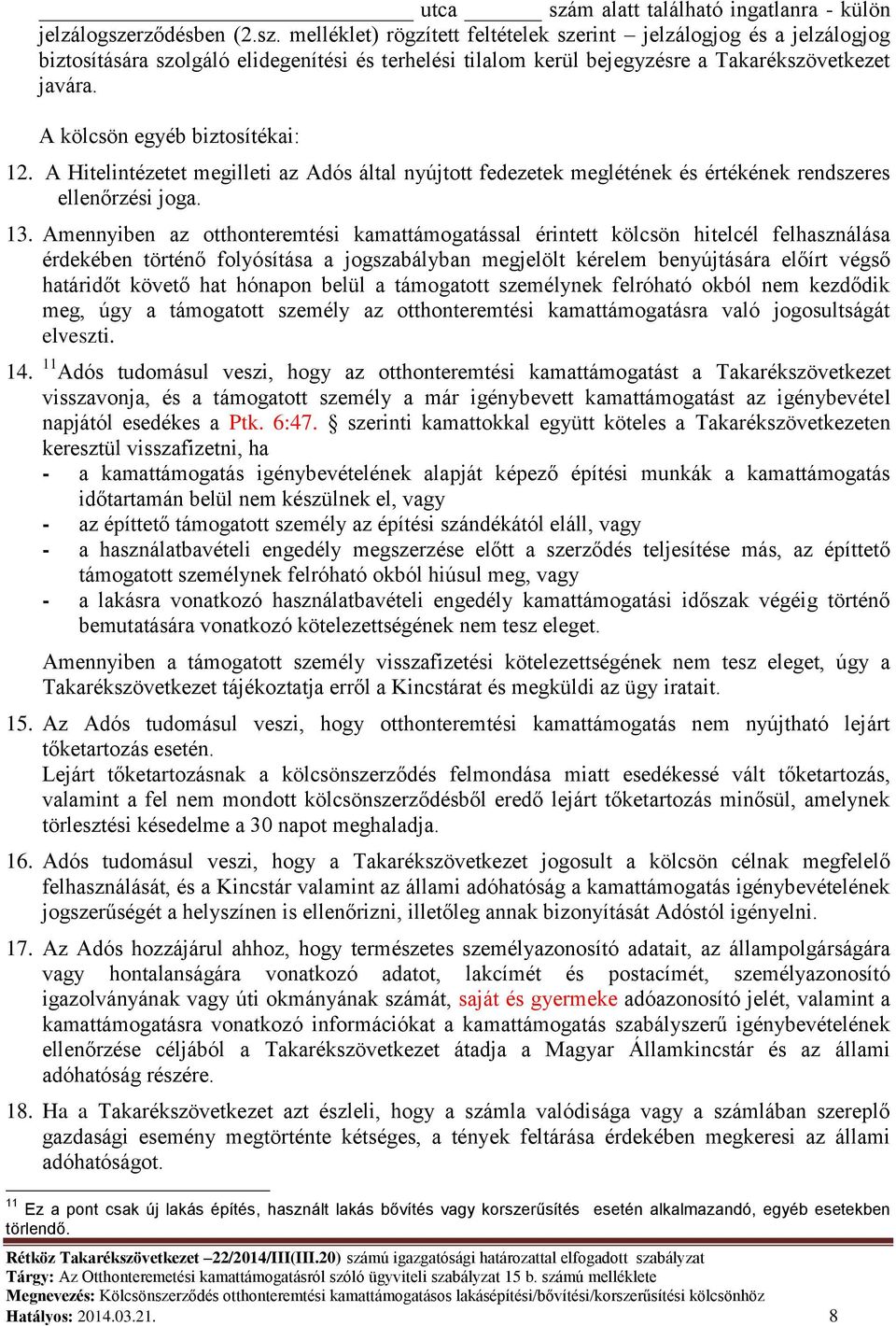 Amennyiben az otthonteremtési kamattámogatással érintett kölcsön hitelcél felhasználása érdekében történő folyósítása a jogszabályban megjelölt kérelem benyújtására előírt végső határidőt követő hat