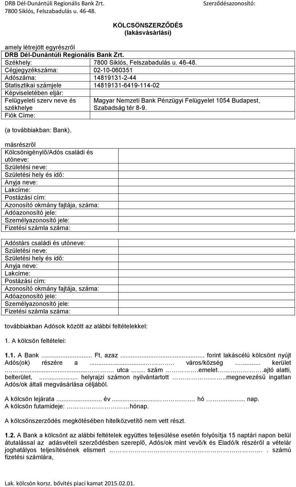 másrészről Kölcsönigénylő/Adós családi és utóneve: Születési neve: Születési hely és idő: Anyja neve: Lakcíme: Postázási cím: Azonosító okmány fajtája, száma: Adóazonosító jele: Személyazonosító