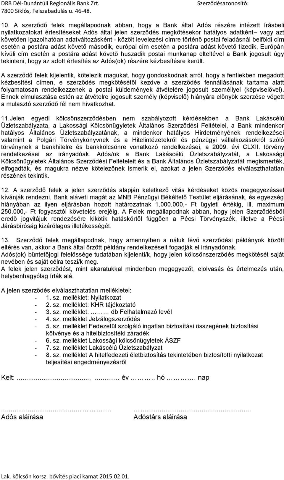 cím esetén a postára adást követő huszadik postai munkanap elteltével a Bank jogosult úgy tekinteni, hogy az adott értesítés az Adós(ok) részére kézbesítésre került.