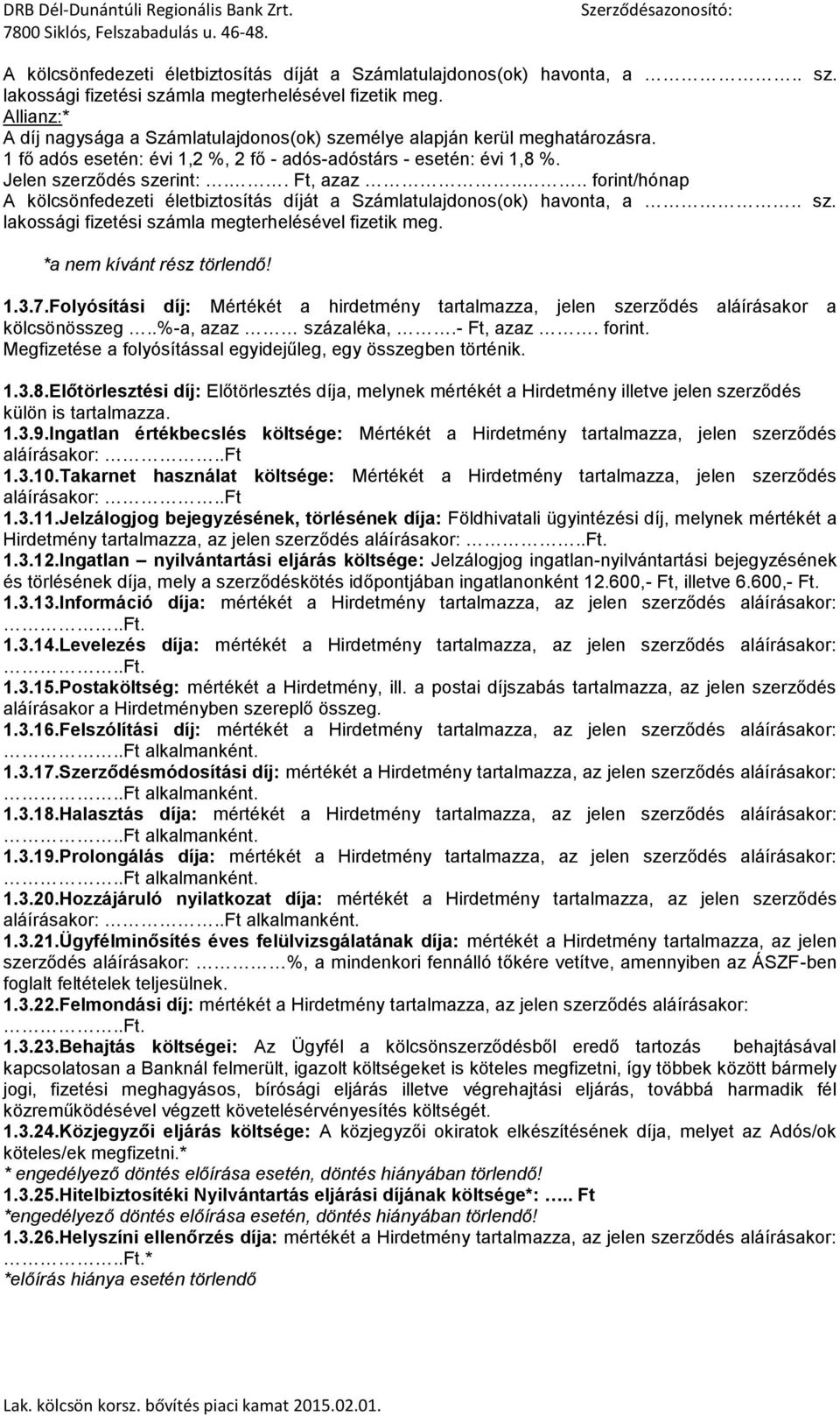 ... forint/hónap  *a nem kívánt rész törlendő! 1.3.7.Folyósítási díj: Mértékét a hirdetmény tartalmazza, jelen szerződés aláírásakor a kölcsönösszeg..%-a, azaz százaléka,.- Ft, azaz. forint. Megfizetése a folyósítással egyidejűleg, egy összegben történik.