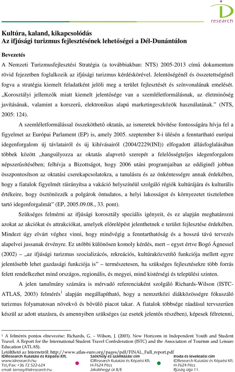 Korosztályi jellemzők miatt kiemelt jelentősége van a szemléletformálásnak, az életminőség javításának, valamint a korszerű, elektronikus alapú marketingeszközök használatának. (NTS, 2005: 124).