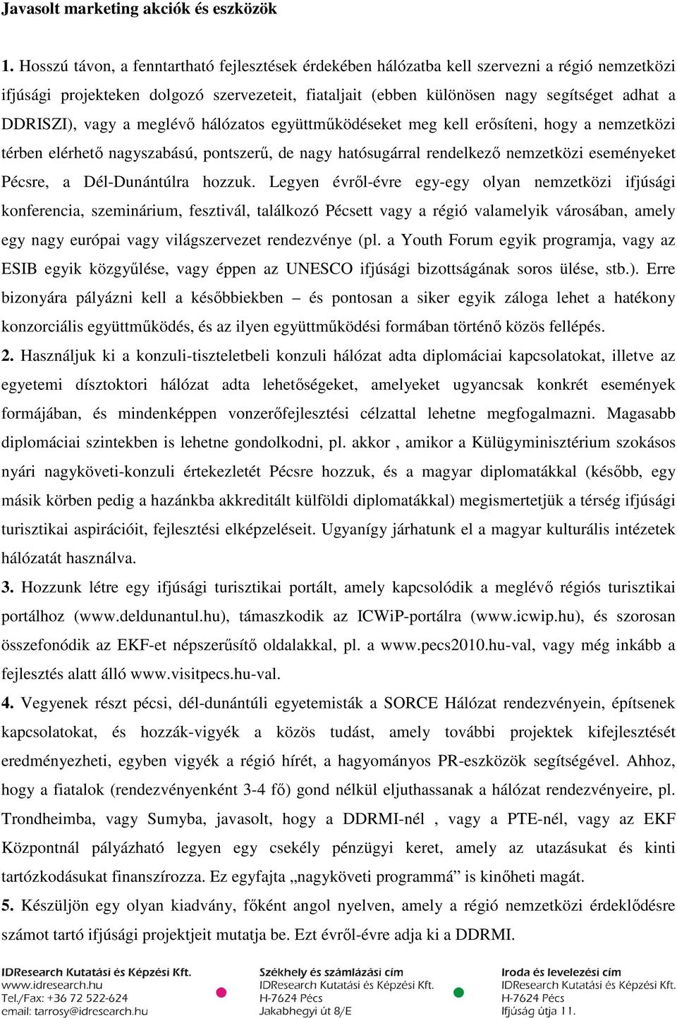 DDRISZI), vagy a meglévő hálózatos együttműködéseket meg kell erősíteni, hogy a nemzetközi térben elérhető nagyszabású, pontszerű, de nagy hatósugárral rendelkező nemzetközi eseményeket Pécsre, a