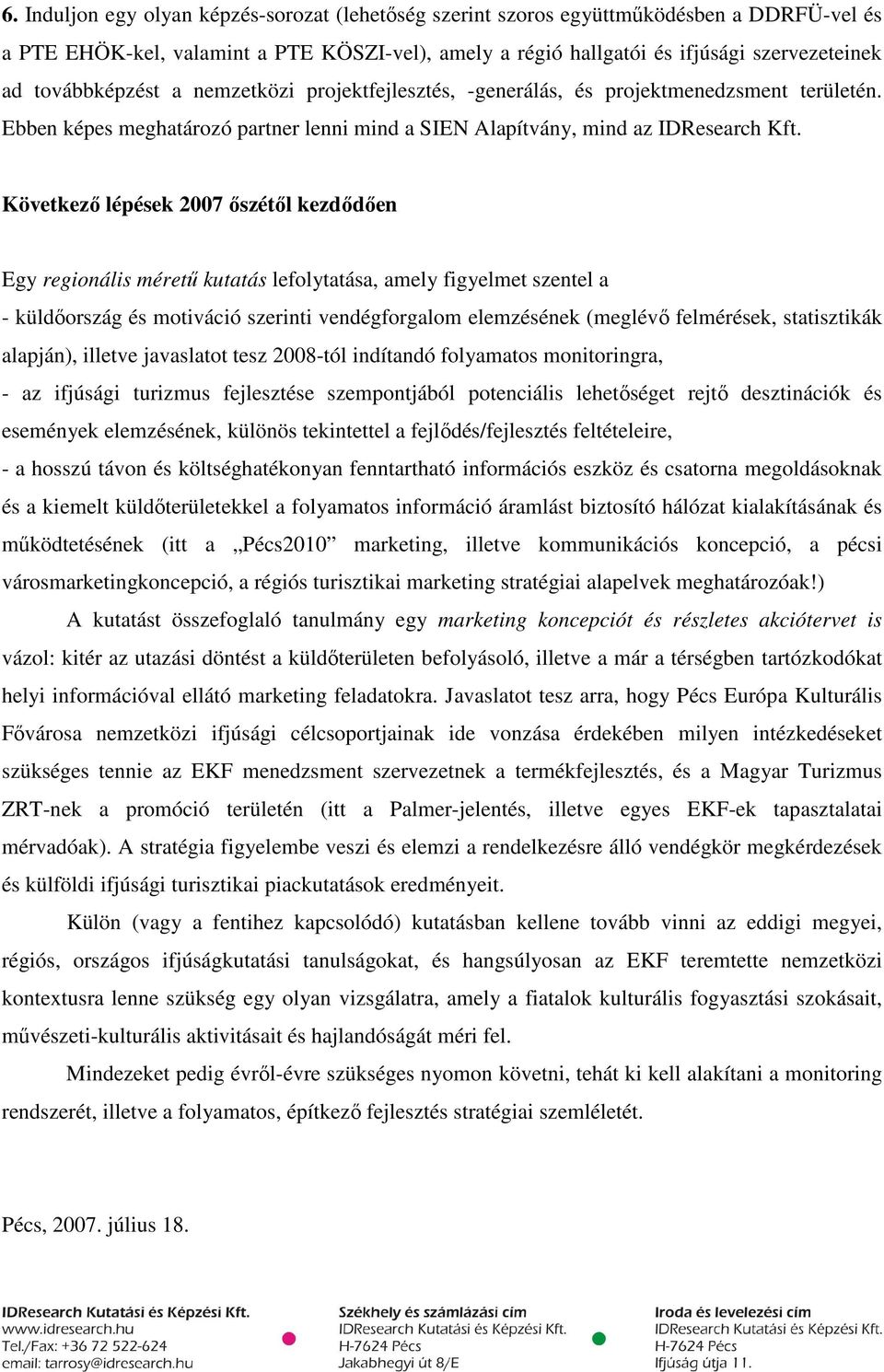 Következő lépések 2007 őszétől kezdődően Egy regionális méretű kutatás lefolytatása, amely figyelmet szentel a - küldőország és motiváció szerinti vendégforgalom elemzésének (meglévő felmérések,