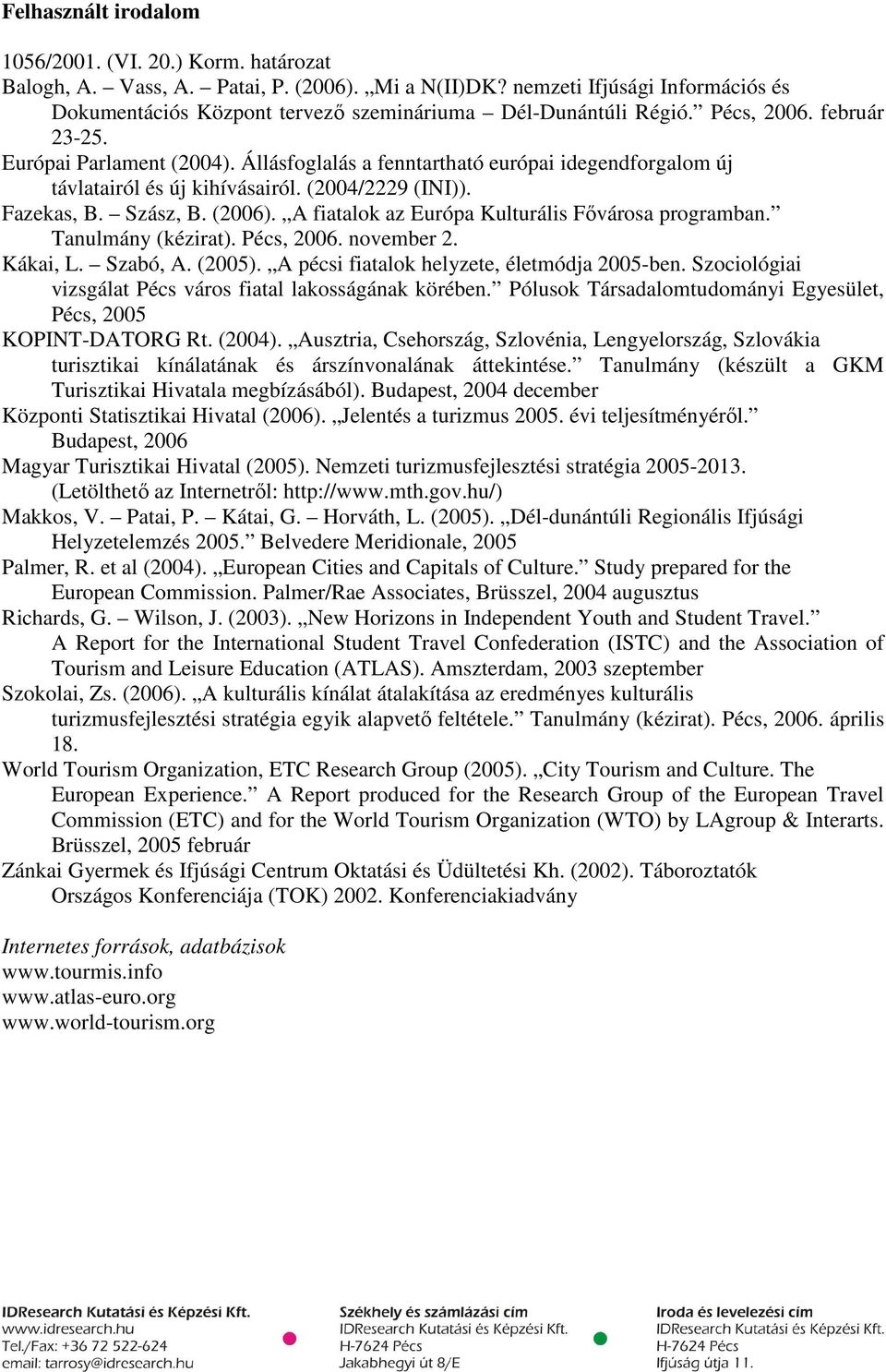 Állásfoglalás a fenntartható európai idegendforgalom új távlatairól és új kihívásairól. (2004/2229 (INI)). Fazekas, B. Szász, B. (2006). A fiatalok az Európa Kulturális Fővárosa programban.