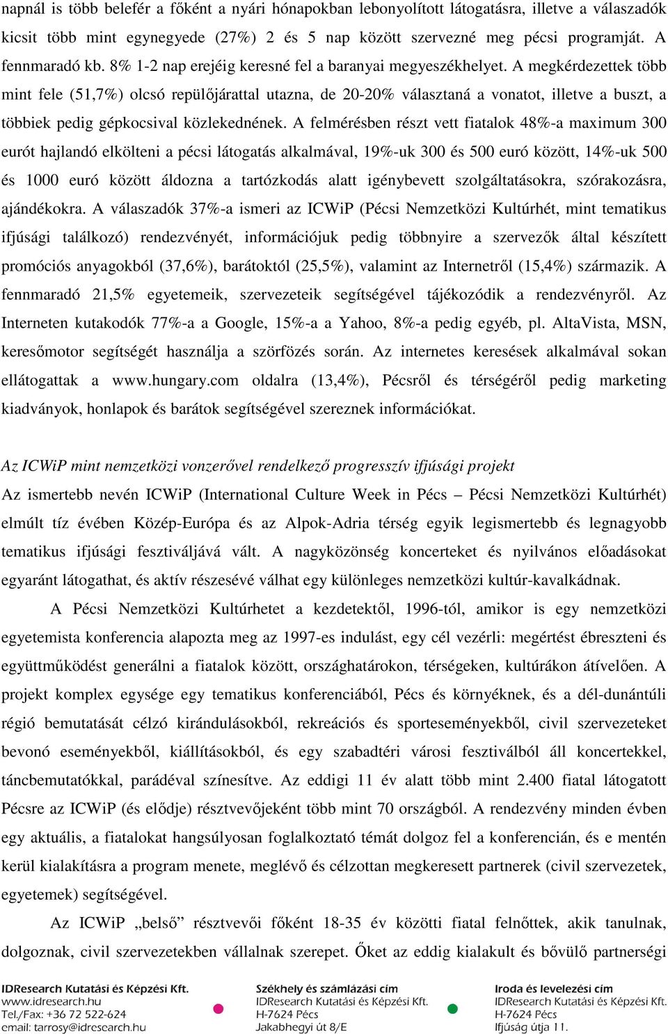 A megkérdezettek több mint fele (51,7%) olcsó repülőjárattal utazna, de 20-20% választaná a vonatot, illetve a buszt, a többiek pedig gépkocsival közlekednének.