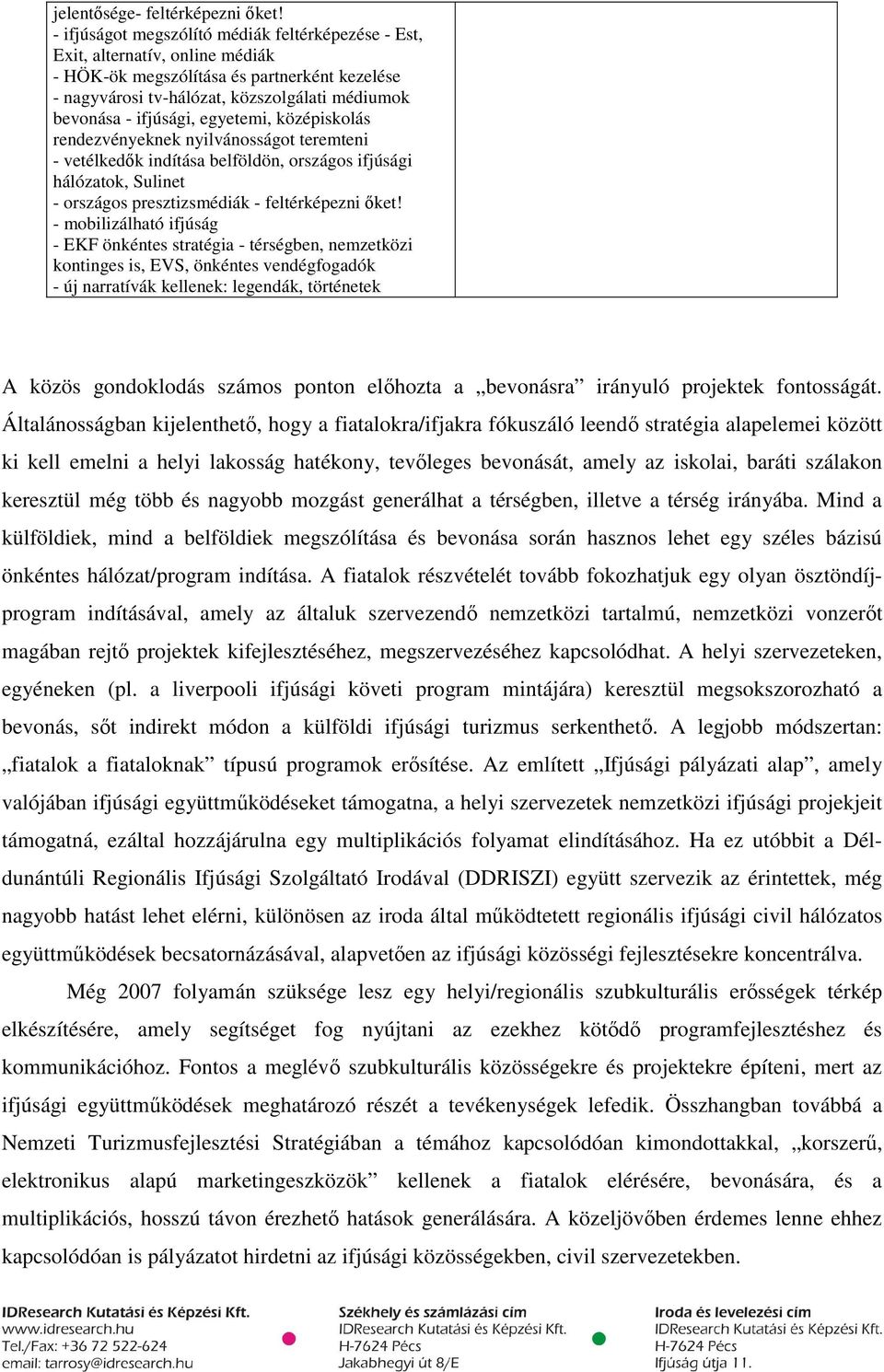 egyetemi, középiskolás rendezvényeknek nyilvánosságot teremteni - vetélkedők indítása belföldön, országos ifjúsági hálózatok, Sulinet - országos presztizsmédiák - feltérképezni őket!