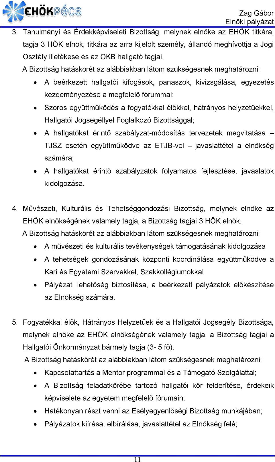 A Bizottság hatáskörét az alábbiakban látom szükségesnek meghatározni: A beérkezett hallgatói kifogások, panaszok, kivizsgálása, egyezetés kezdeményezése a megfelelő fórummal; Szoros együttműködés a