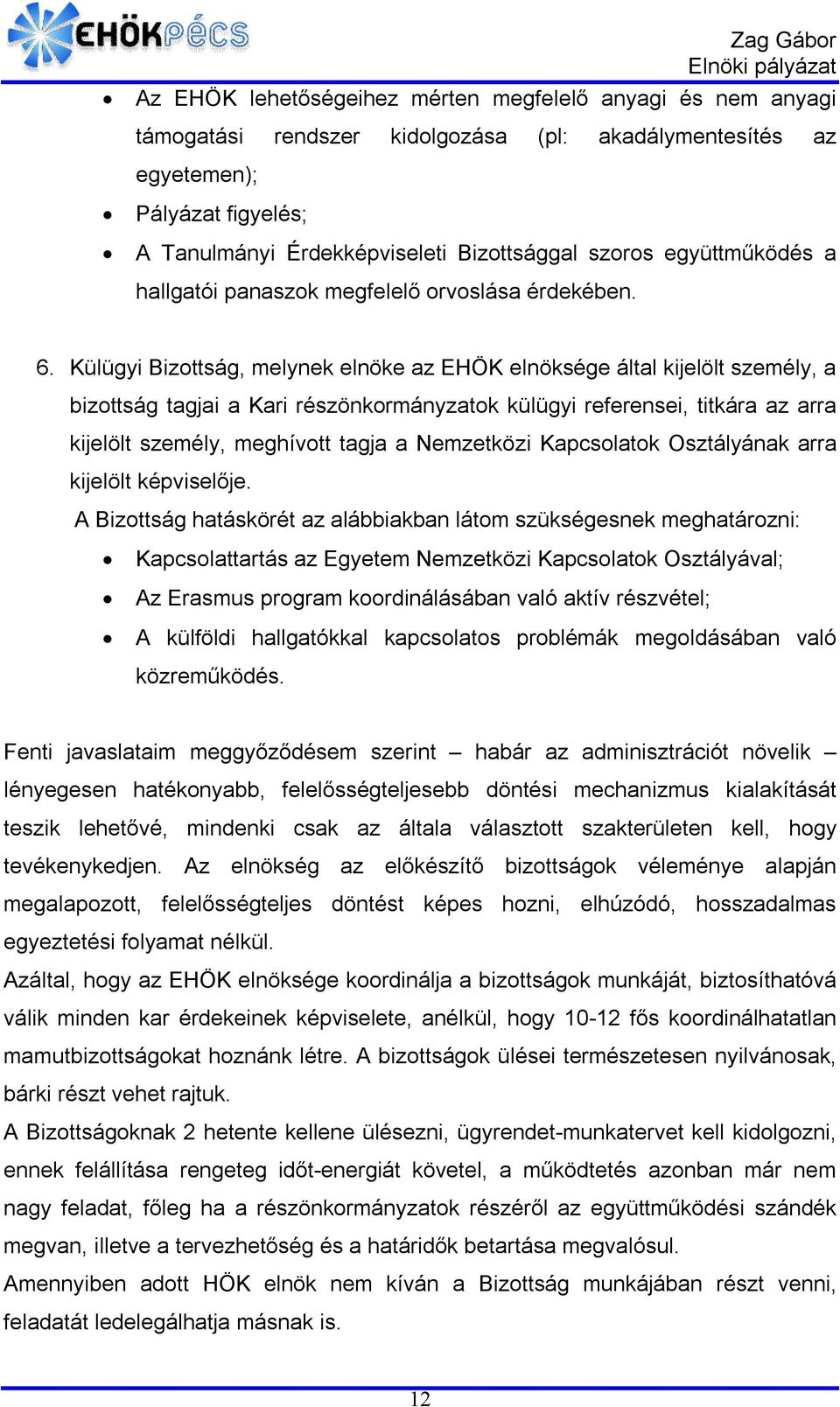 Külügyi Bizottság, melynek elnöke az EHÖK elnöksége által kijelölt személy, a bizottság tagjai a Kari részönkormányzatok külügyi referensei, titkára az arra kijelölt személy, meghívott tagja a