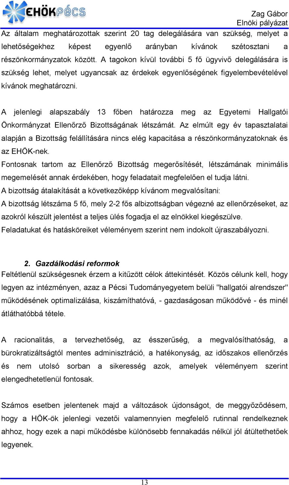 A jelenlegi alapszabály 13 főben határozza meg az Egyetemi Hallgatói Önkormányzat Ellenőrző Bizottságának létszámát.