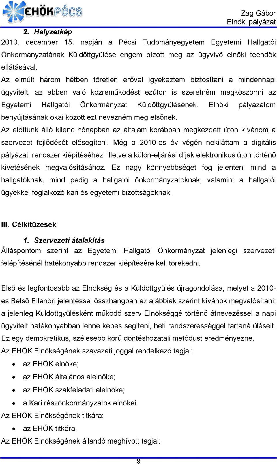 om benyújtásának okai között ezt nevezném meg elsőnek. Az előttünk álló kilenc hónapban az általam korábban megkezdett úton kívánom a szervezet fejlődését elősegíteni.