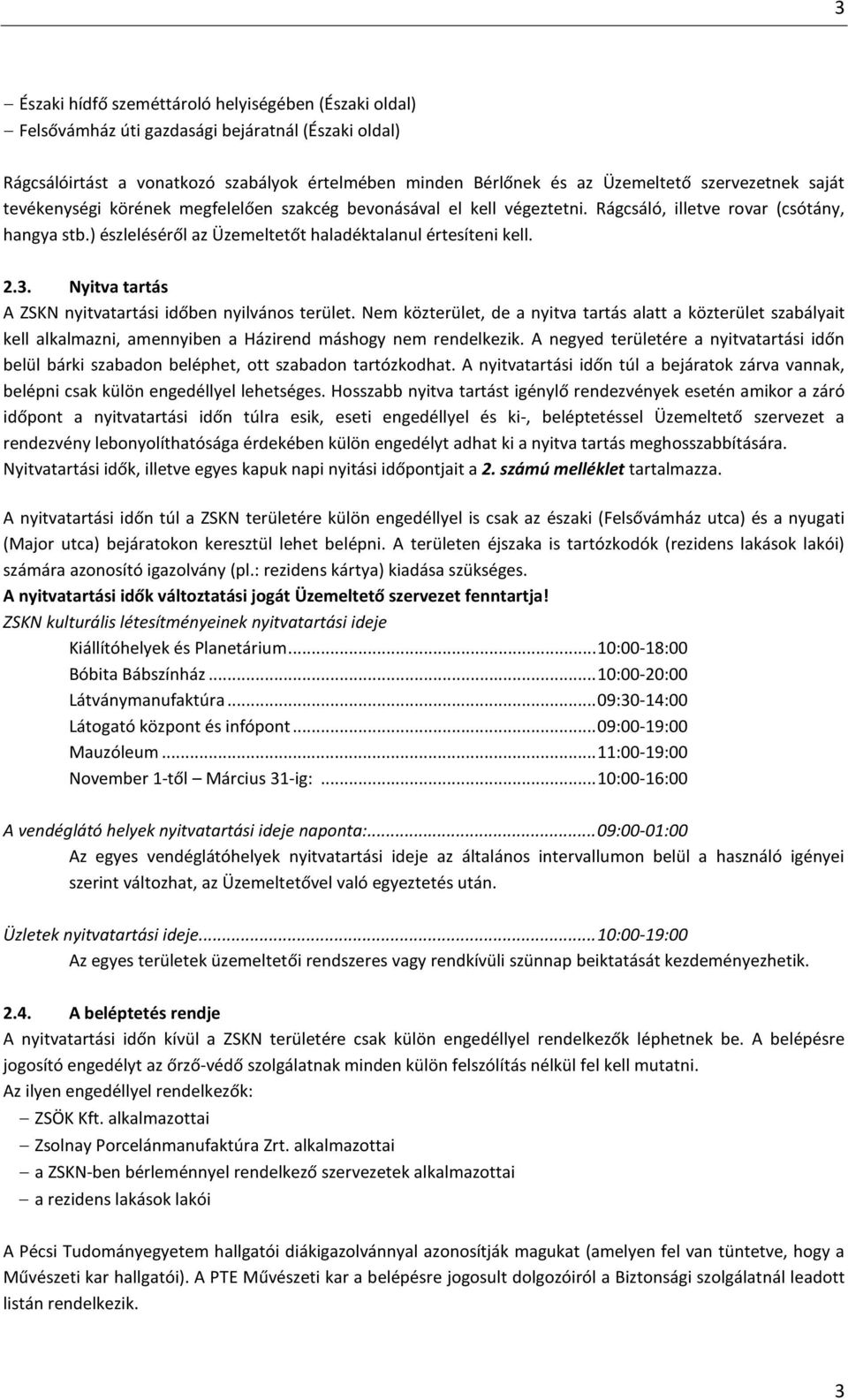 2.3. Nyitva tartás A ZSKN nyitvatartási időben nyilvános terület. Nem közterület, de a nyitva tartás alatt a közterület szabályait kell alkalmazni, amennyiben a Házirend máshogy nem rendelkezik.