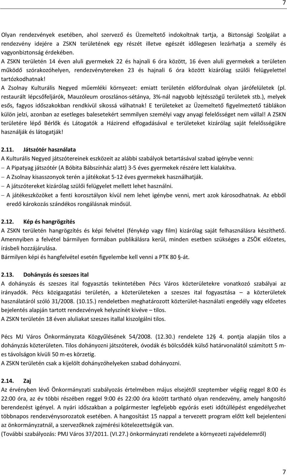 A ZSKN területén 14 éven aluli gyermekek 22 és hajnali 6 óra között, 16 éven aluli gyermekek a területen működő szórakozóhelyen, rendezvénytereken 23 és hajnali 6 óra között kizárólag szülői