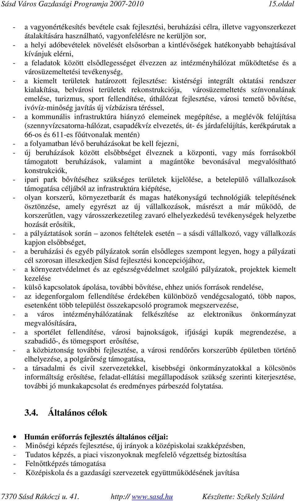 területek határozott fejlesztése: kistérségi integrált oktatási rendszer kialakítása, belvárosi területek rekonstrukciója, városüzemeltetés színvonalának emelése, turizmus, sport fellendítése,