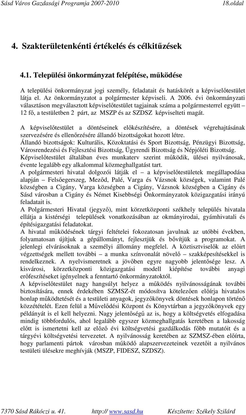 évi önkormányzati választáson megválasztott képviselıtestület tagjainak száma a polgármesterrel együtt 12 fı, a testületben 2 párt, az MSZP és az SZDSZ képviselteti magát.