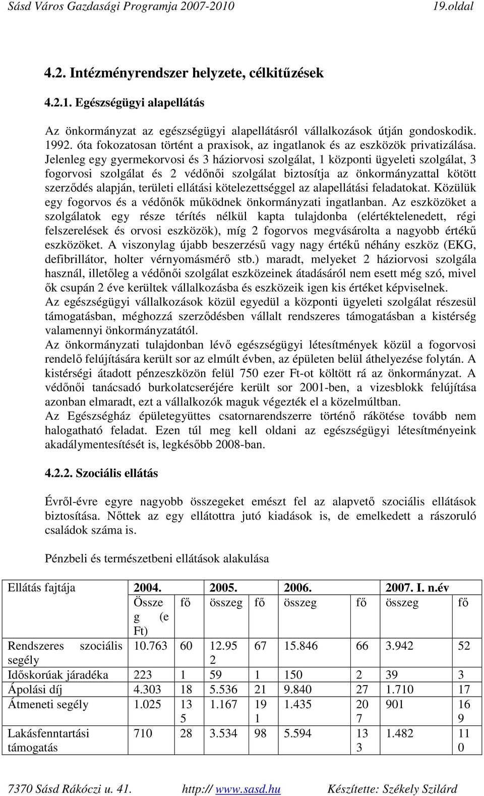 Jelenleg egy gyermekorvosi és 3 háziorvosi szolgálat, 1 központi ügyeleti szolgálat, 3 fogorvosi szolgálat és 2 védınıi szolgálat biztosítja az önkormányzattal kötött szerzıdés alapján, területi