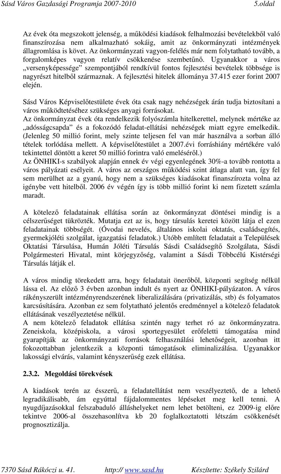 Ugyanakkor a város versenyképessége szempontjából rendkívül fontos fejlesztési bevételek többsége is nagyrészt hitelbıl származnak. A fejlesztési hitelek állománya 37.415 ezer forint 2007 elején.