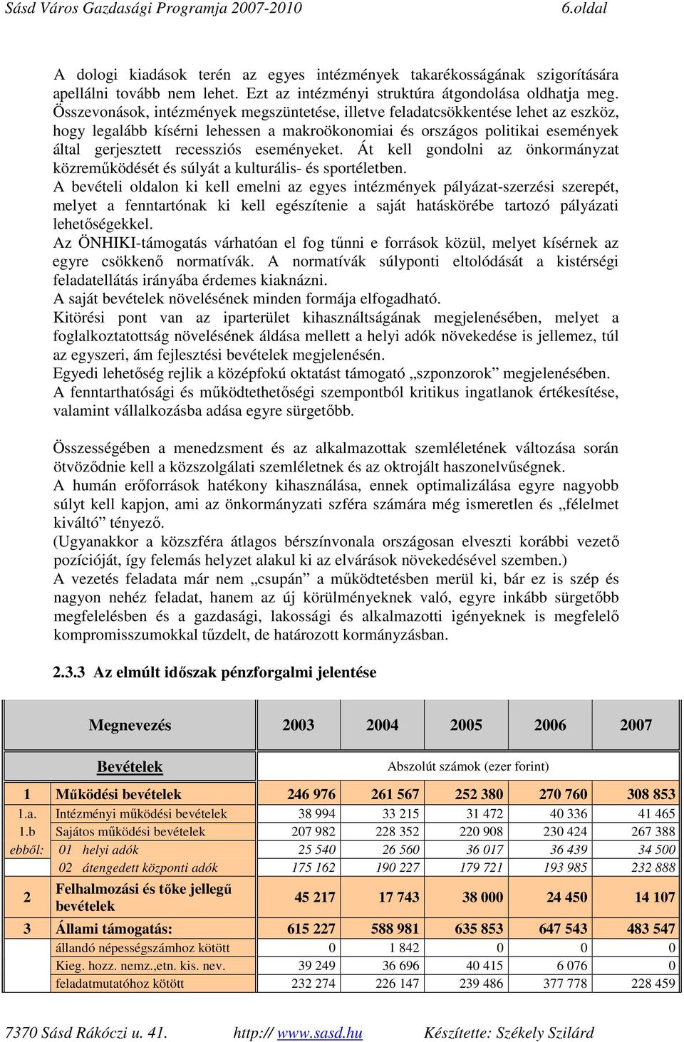 eseményeket. Át kell gondolni az önkormányzat közremőködését és súlyát a kulturális- és sportéletben.