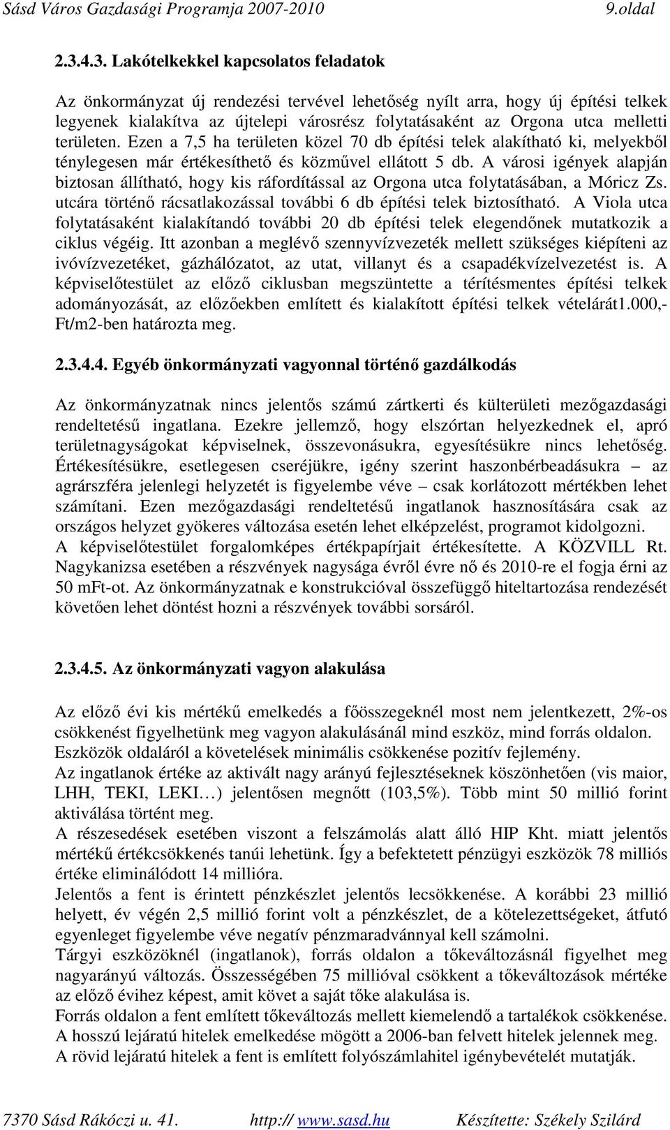 melletti területen. Ezen a 7,5 ha területen közel 70 db építési telek alakítható ki, melyekbıl ténylegesen már értékesíthetı és közmővel ellátott 5 db.