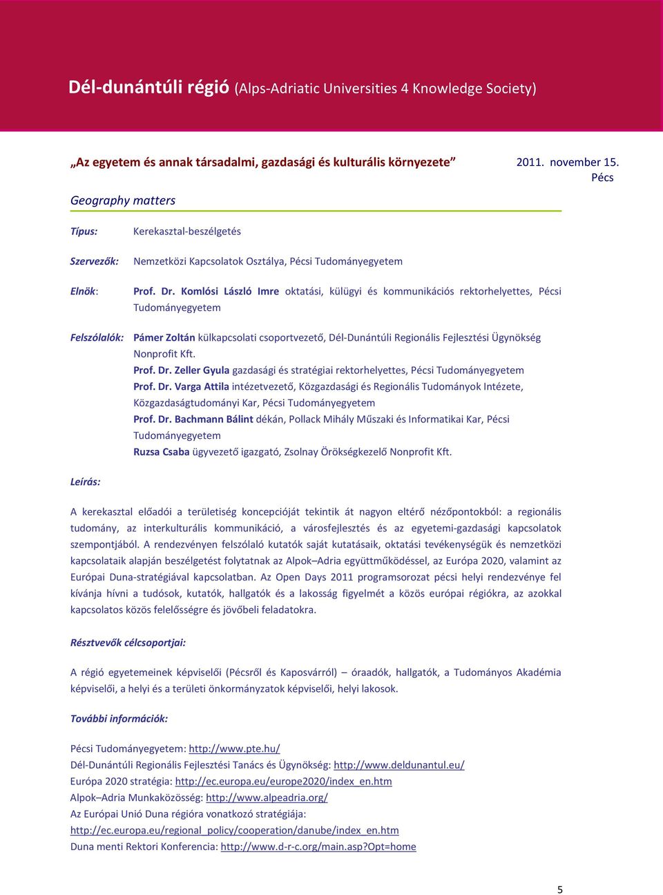 Komlósi László Imre oktatási, külügyi és kommunikációs rektorhelyettes, Pécsi Tudományegyetem Felszólalók: Pámer Zoltán külkapcsolati csoportvezető, Dél-Dunántúli Regionális Fejlesztési Ügynökség