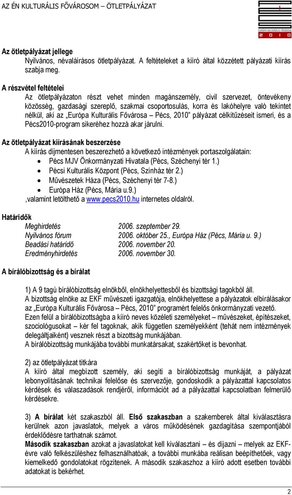 aki az Európa Kulturális Fővárosa Pécs, 2010 pályázat célkitűzéseit ismeri, és a Pécs2010-program sikeréhez hozzá akar járulni.