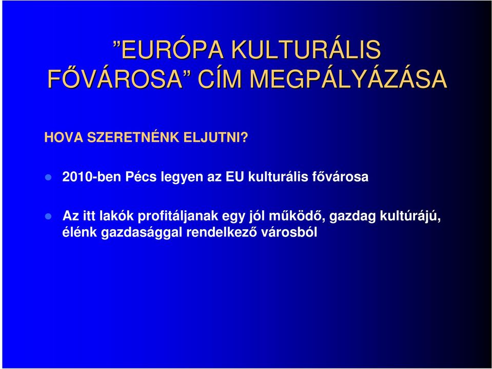 2010-ben Pécs legyen az EU kulturális fvárosa Az itt