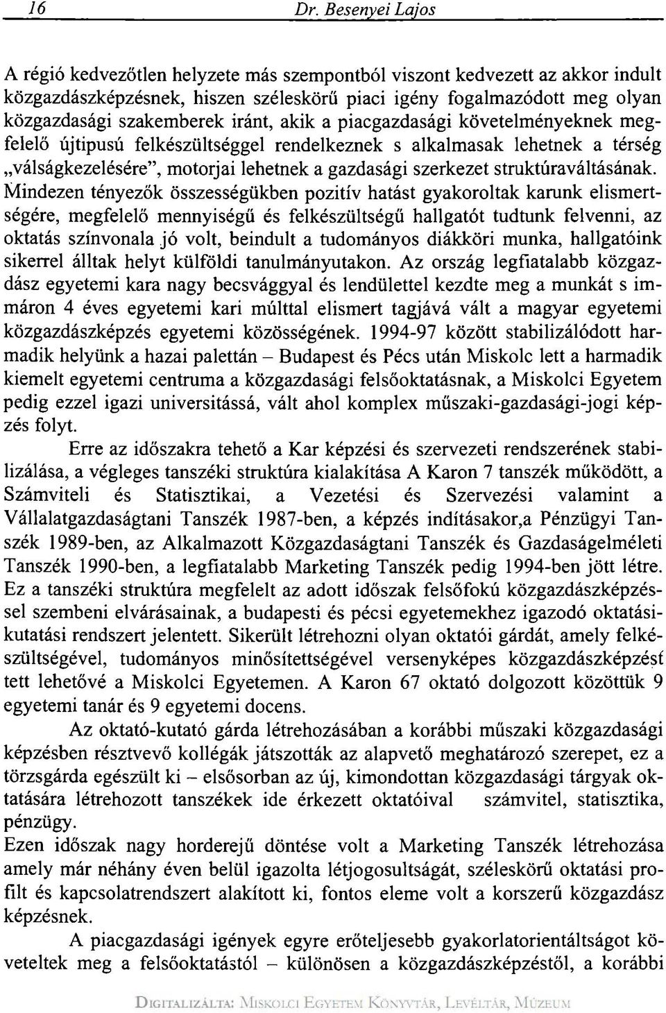 iránt, akik a piacgazdasági követelményeknek megfelelő újtipusú felkészültséggel rendelkeznek s alkalmasak lehetnek a térség válságkezelésére", motorjai lehetnek a gazdasági szerkezet