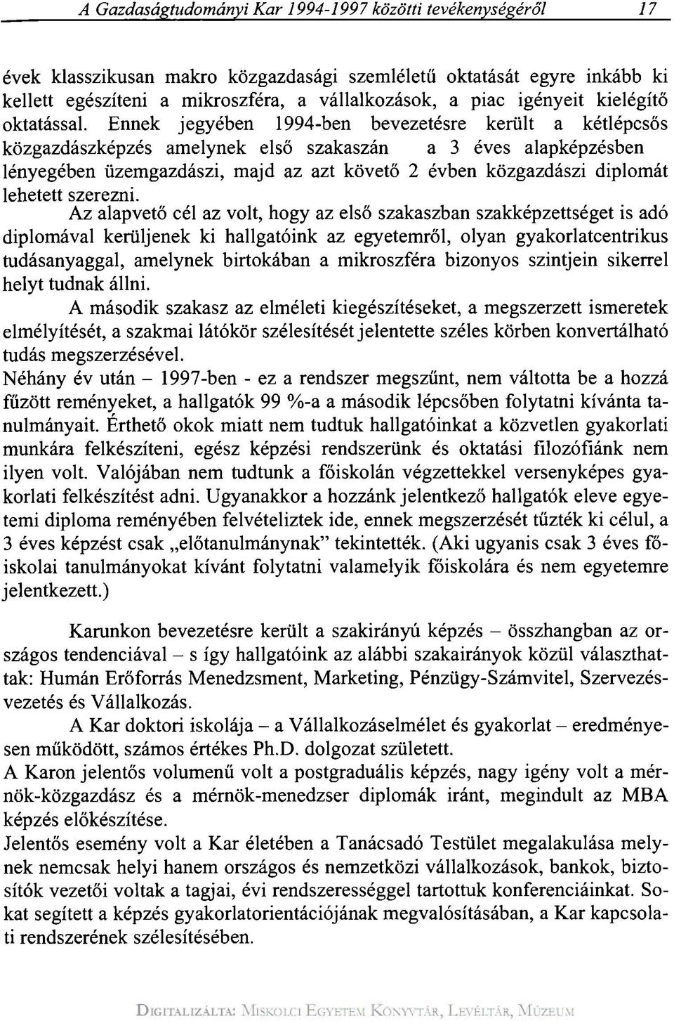 Ennek jegyében 1994-ben bevezetésre került a kétlépcsős közgazdászképzés amelynek első szakaszán a 3 éves alapképzésben lényegében üzemgazdászi, majd az azt követő 2 évben közgazdászi diplomát