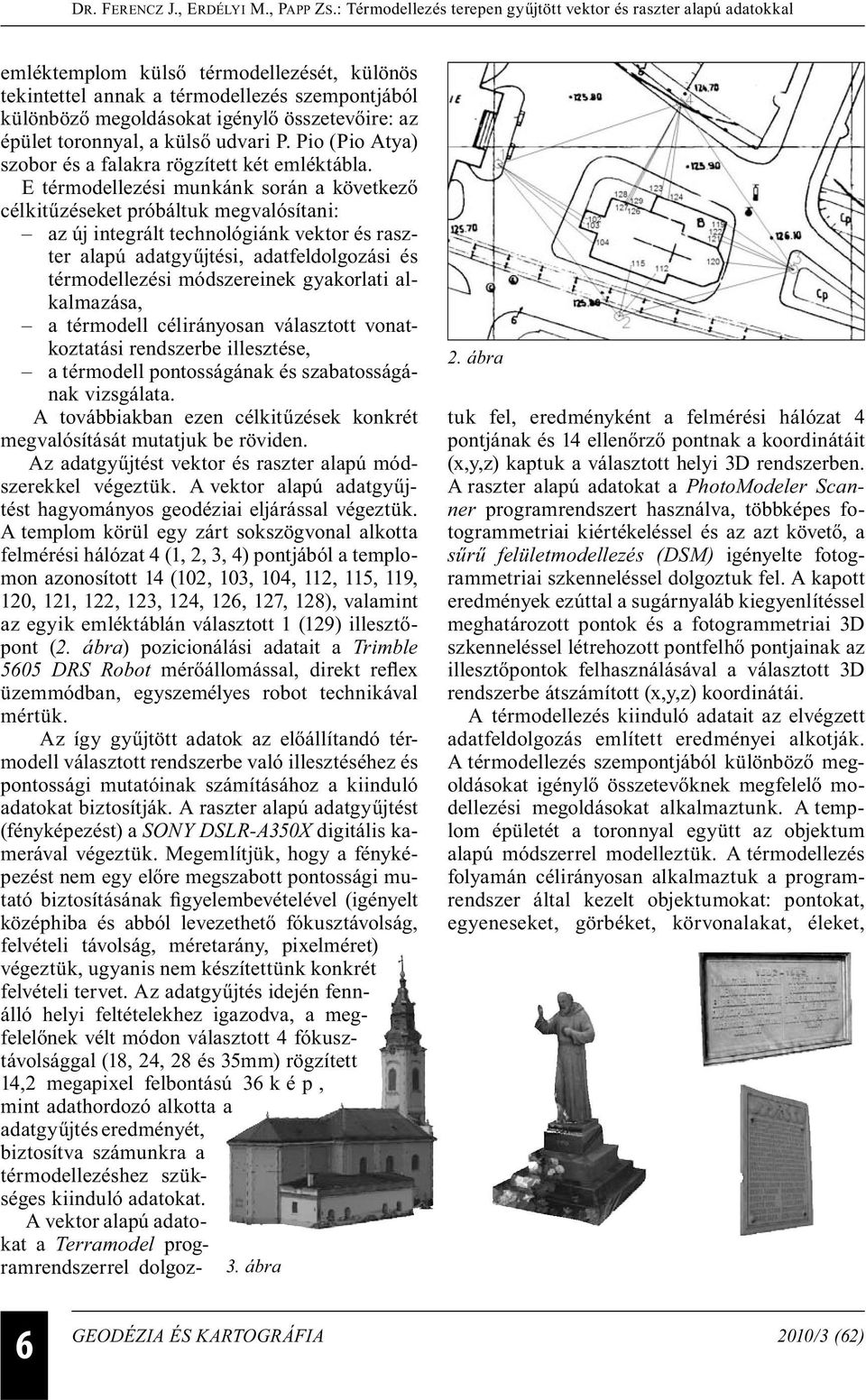 E térmodellezési munkánk során a következő célkitűzéseket próbáltuk megvalósítani: az új integrált technológiánk vektor és raszter alapú adatgyűjtési, adatfeldolgozási és térmodellezési módszereinek