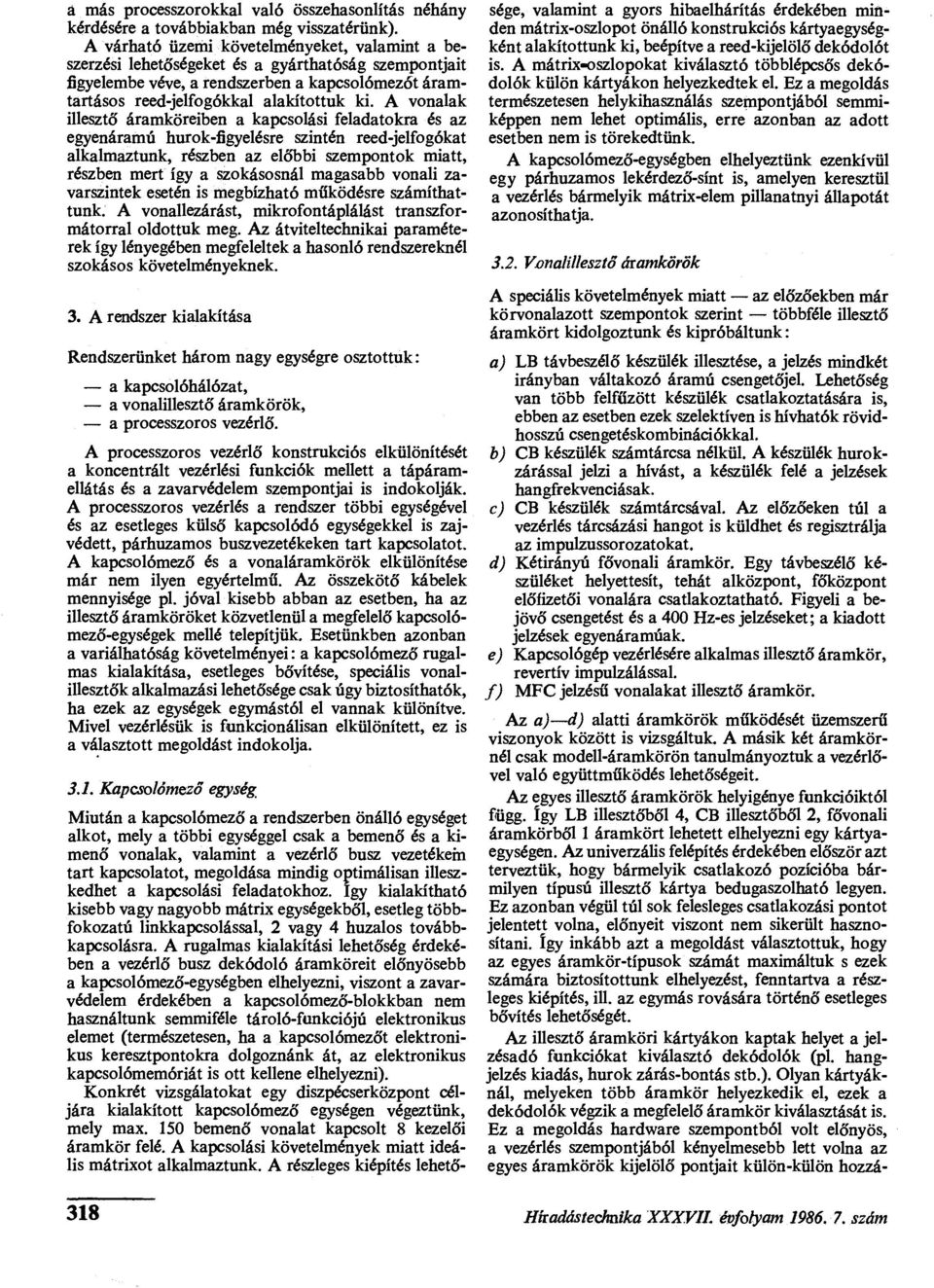 A vonalak illesztő áramköreiben a kapcsolási feladatokra és az egyenáramú hurok-figyelésre szintén reed-jelfogókat alkalmaztunk, részben az előbbi szempontok miatt, részben mert így a szokásosnál