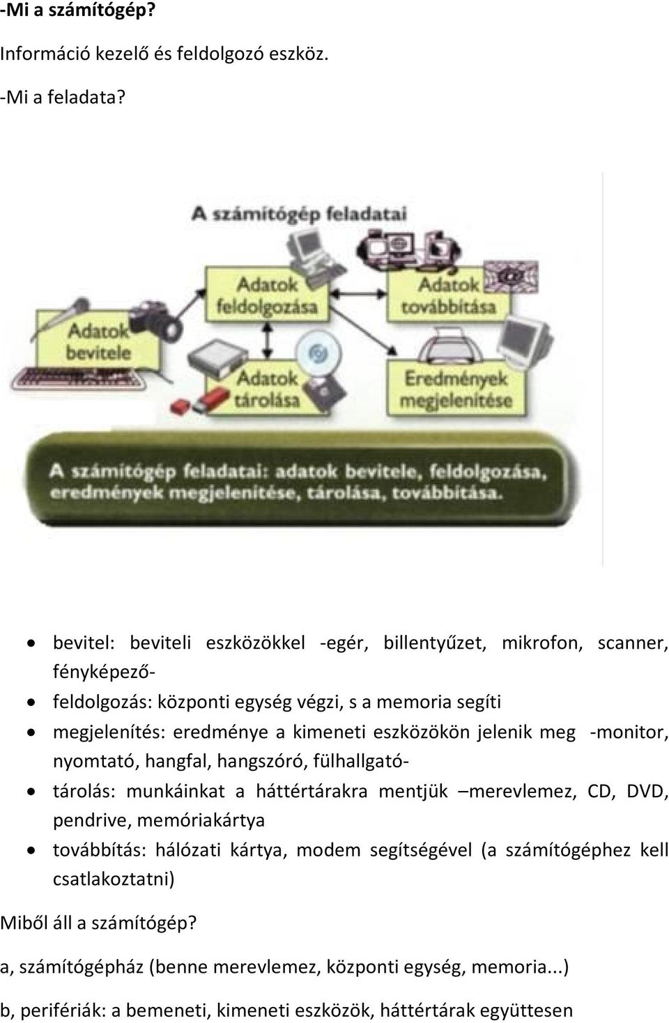 kimeneti eszközökön jelenik meg -monitor, nyomtató, hangfal, hangszóró, fülhallgató- tárolás: munkáinkat a háttértárakra mentjük merevlemez, CD, DVD, pendrive,