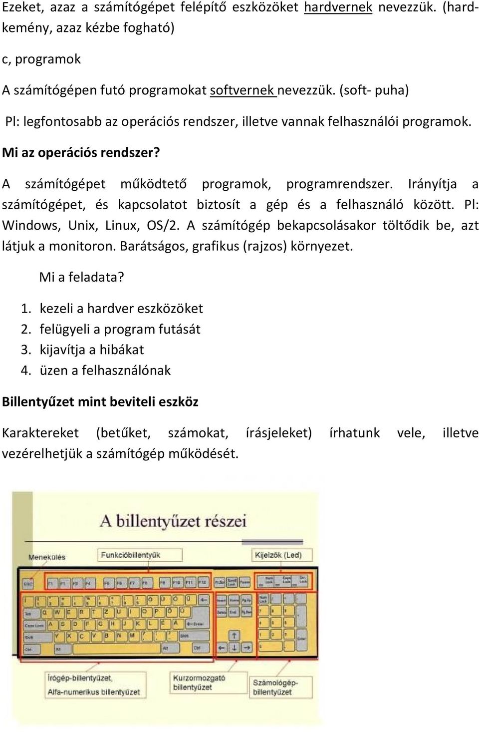 Irányítja a számítógépet, és kapcsolatot biztosít a gép és a felhasználó között. Pl: Windows, Unix, Linux, OS/2. A számítógép bekapcsolásakor töltődik be, azt látjuk a monitoron.