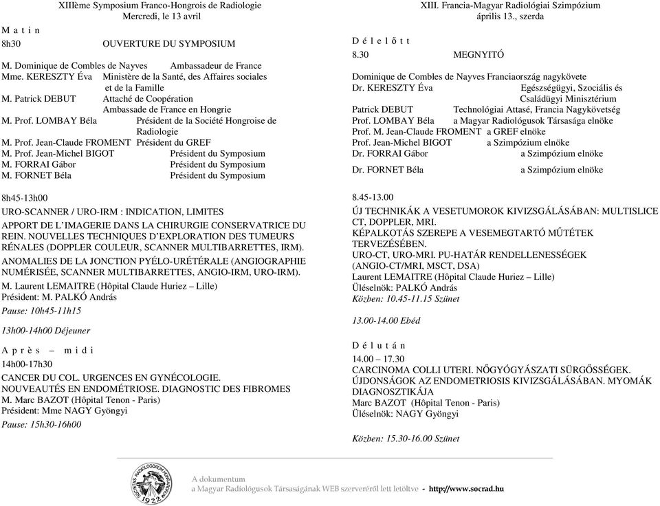 LOMBAY Béla Président de la Société Hongroise de Radiologie M. Prof. Jean-Claude FROMENT Président du GREF M. Prof. Jean-Michel BIGOT Président du Symposium M. FORRAI Gábor Président du Symposium M.