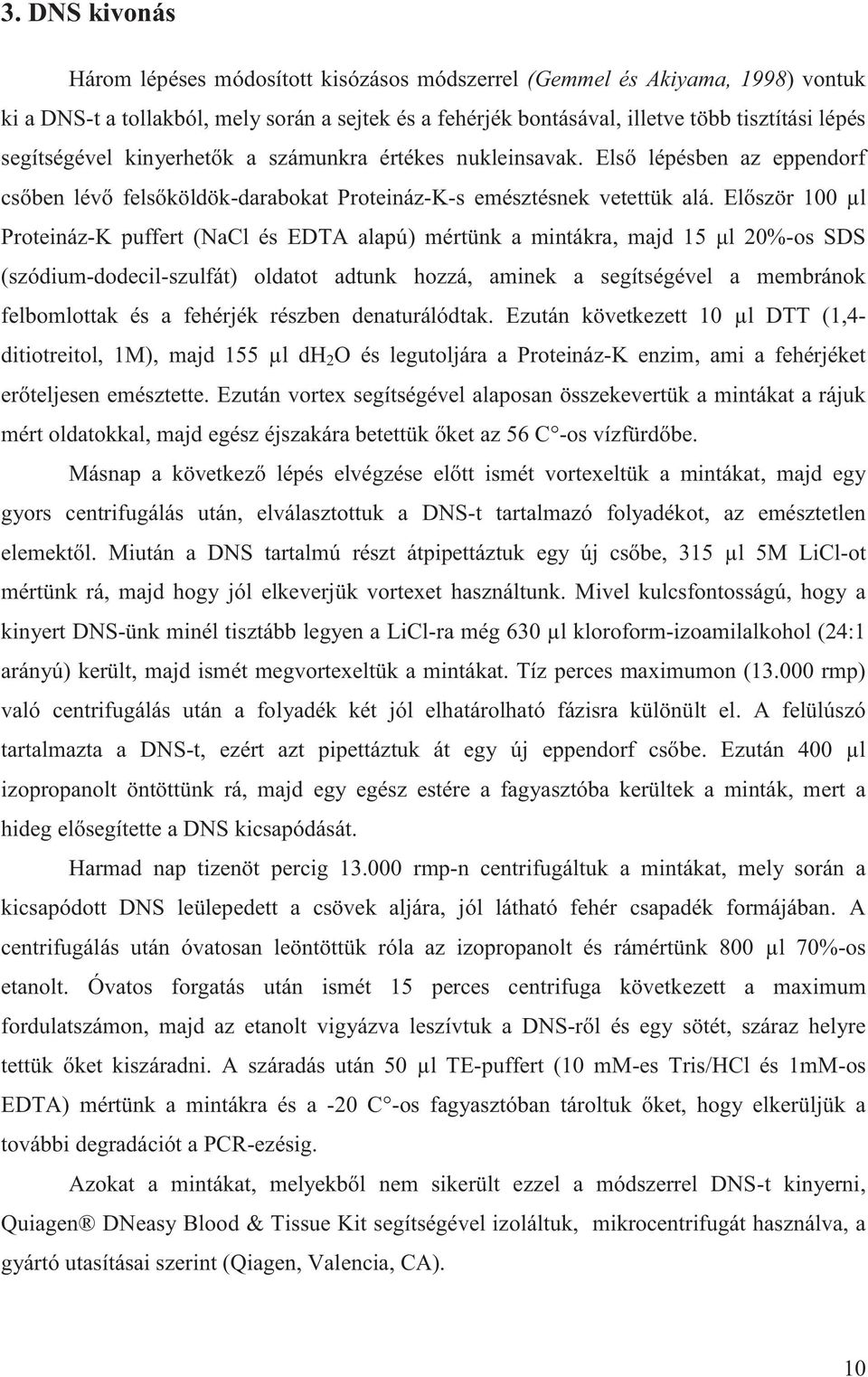 Először 100 µl Proteináz-K puffert (NaCl és EDTA alapú) mértünk a mintákra, majd 15 μl 20%-os SDS (szódium-dodecil-szulfát) oldatot adtunk hozzá, aminek a segítségével a membránok felbomlottak és a