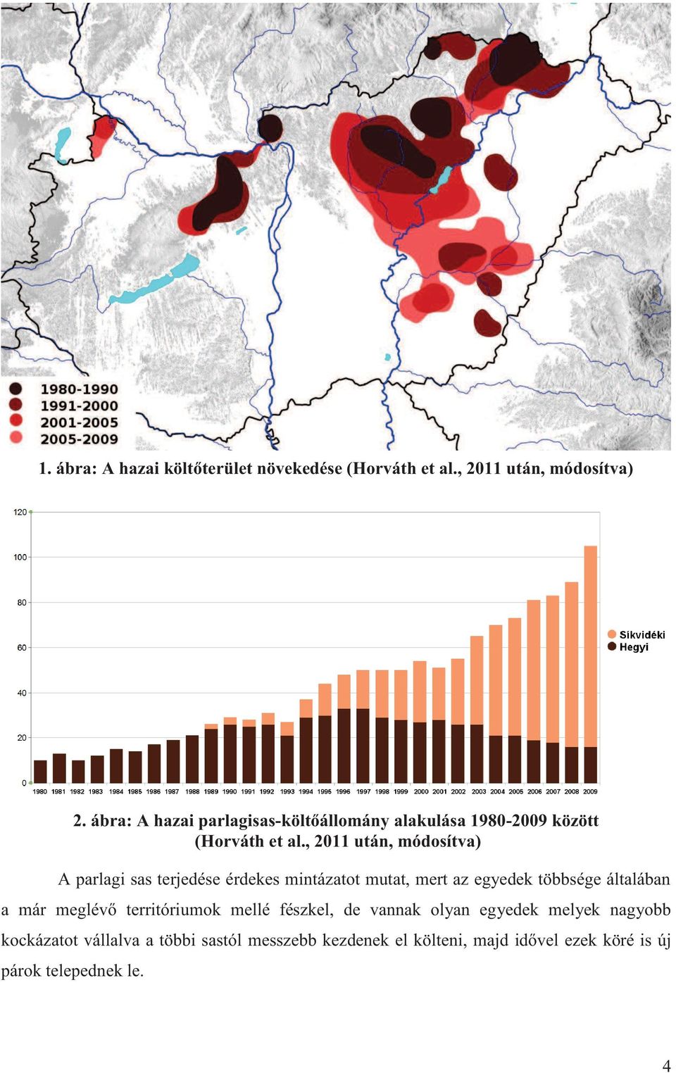 meglévő territóriumok mellé fészkel, de vannak olyan egyedek melyek nagyobb kockázatot vállalva a többi sastól